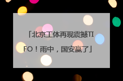 北京工体再现震撼TIFO！雨中，国安赢了