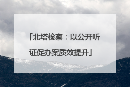 北塔检察：以公开听证促办案质效提升