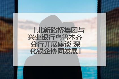 北新路桥集团与兴业银行乌鲁木齐分行开展座谈 深化银企协同发展