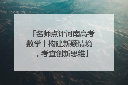名师点评河南高考数学丨构建新颖情境，考查创新思维