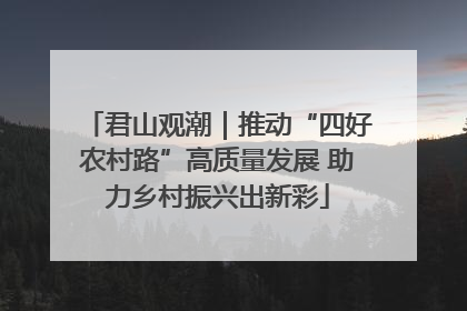 君山观潮｜推动“四好农村路”高质量发展 助力乡村振兴出新彩