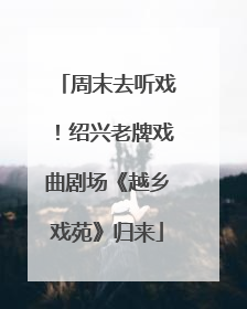 周末去听戏！绍兴老牌戏曲剧场《越乡戏苑》归来