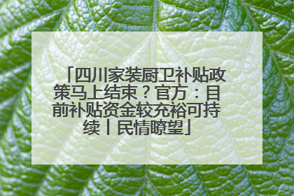 四川家装厨卫补贴政策马上结束？官方：目前补贴资金较充裕可持续丨民情瞭望