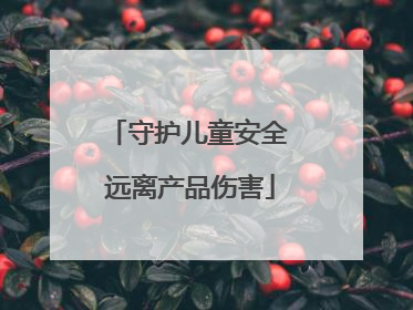 守护儿童安全 远离产品伤害