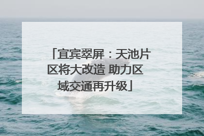 宜宾翠屏：天池片区将大改造 助力区域交通再升级