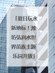 夏日玩水新地标！潍坊弘润水世界苗族主题乐园开放