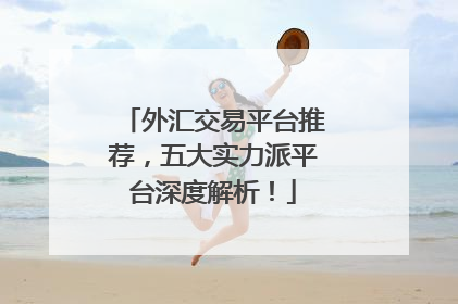 外汇交易平台推荐，五大实力派平台深度解析！