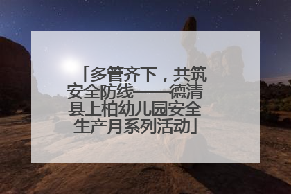 多管齐下，共筑安全防线——德清县上柏幼儿园安全生产月系列活动