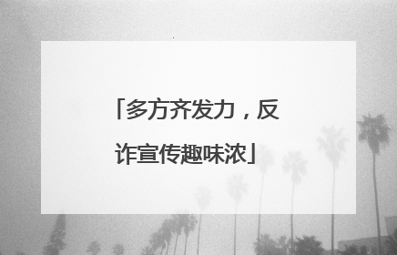 多方齐发力，反诈宣传趣味浓