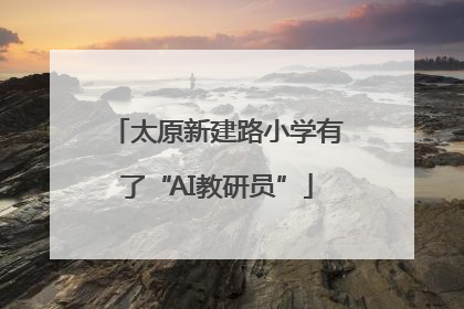 太原新建路小学有了“AI教研员”