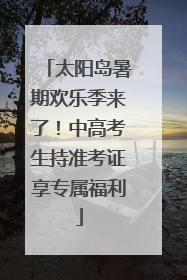 太阳岛暑期欢乐季来了！中高考生持准考证享专属福利