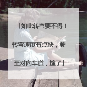 如此转弯要不得！转弯速度有点快，驶至对向车道，撞了