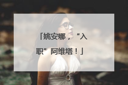 姚安娜，“入职”阿维塔！