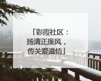 彩霞社区：扬清正廉风，传关爱温情