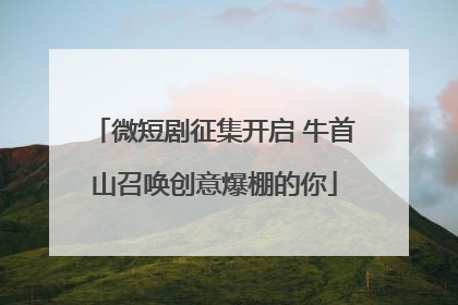 微短剧征集开启 牛首山召唤创意爆棚的你