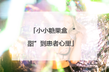 小小糖果盒 “甜”到患者心里