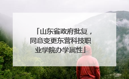 山东省政府批复，同意变更东营科技职业学院办学属性