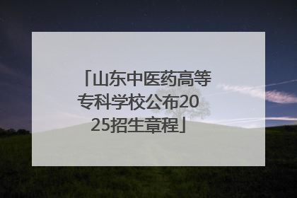 山东中医药高等专科学校公布2025招生章程