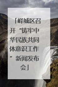 峄城区召开“铸牢中华民族共同体意识工作”新闻发布会