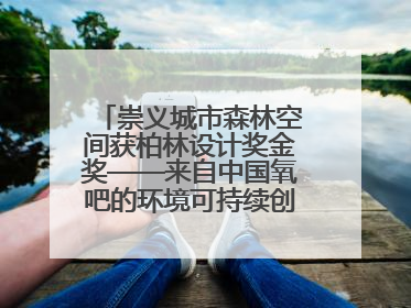 崇义城市森林空间获柏林设计奖金奖——来自中国氧吧的环境可持续创新实践