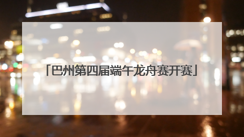 巴州第四届端午龙舟赛开赛