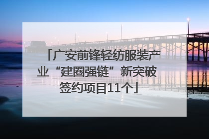 广安前锋轻纺服装产业“建圈强链”新突破 签约项目11个
