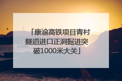 康渝高铁项目青村隧道进口正洞掘进突破1000米大关