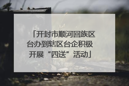 开封市顺河回族区台办到辖区台企积极开展“四送”活动