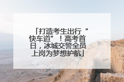 打造考生出行“快车道”！高考首日，冰城交警全员上岗为梦想护航