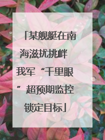 某舰艇在南海滋扰挑衅 我军“千里眼”超预期监控锁定目标