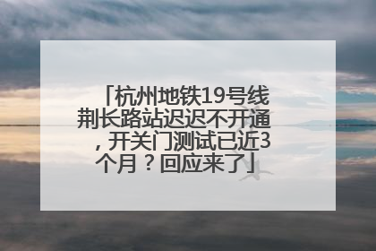 杭州地铁19号线荆长路站迟迟不开通，开关门测试已近3个月？回应来了