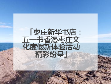 枣庄新华书店：五一书香漫枣庄文化度假新体验活动精彩纷呈