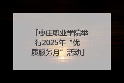 枣庄职业学院举行2025年“优质服务月”活动