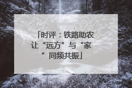 时评：铁路助农让“远方”与“家”同频共振
