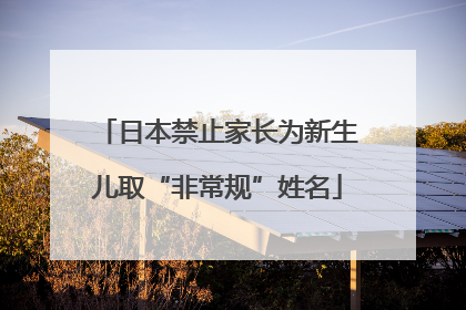 日本禁止家长为新生儿取“非常规”姓名
