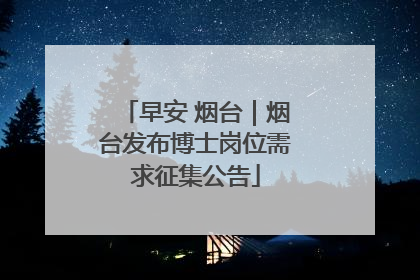 早安 烟台｜烟台发布博士岗位需求征集公告