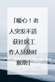 暖心！老人突发不适 获社区工作人员及时救助