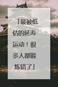 最被低估的延寿运动！很多人都锻炼错了