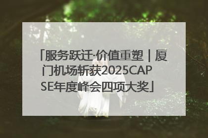 服务跃迁·价值重塑｜厦门机场斩获2025CAPSE年度峰会四项大奖