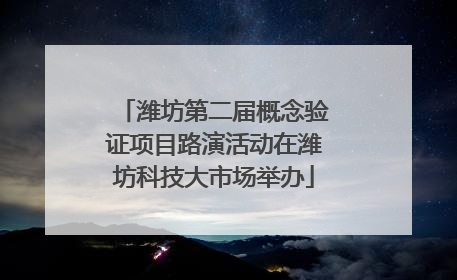 潍坊第二届概念验证项目路演活动在潍坊科技大市场举办