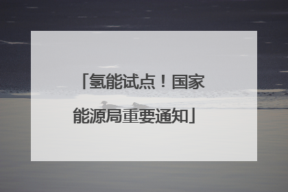 氢能试点！国家能源局重要通知