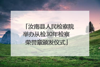 汝南县人民检察院举办从检30年检察荣誉章颁发仪式