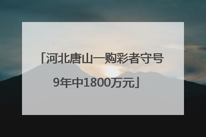 河北唐山一购彩者守号9年中1800万元