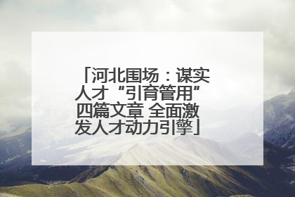 河北围场：谋实人才“引育管用”四篇文章 全面激发人才动力引擎