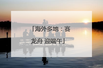 海外多地：赛龙舟 迎端午