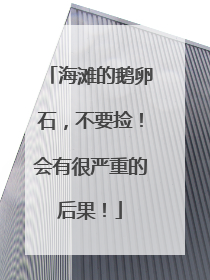 海滩的鹅卵石，不要捡！会有很严重的后果！