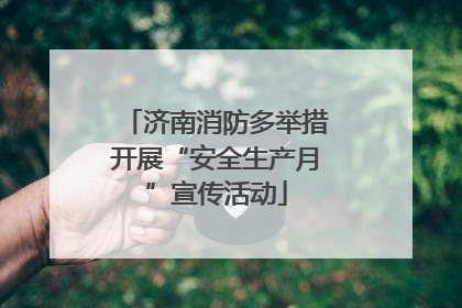 济南消防多举措开展“安全生产月”宣传活动