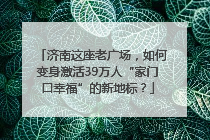 济南这座老广场，如何变身激活39万人“家门口幸福”的新地标？