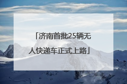 济南首批25辆无人快递车正式上路