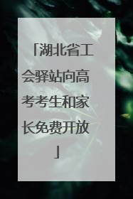 湖北省工会驿站向高考考生和家长免费开放